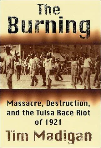 Tim Madigan: The Burning : Massacre, Destruction, and the Tulsa Race Riot of 1921 (2001)
