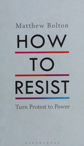 Matthew Bolton: How to resist (2017, Bloomsbury Publishing)