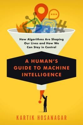 Kartik Hosanagar: A Human's Guide to Machine Intelligence (Hardcover, 2019, Viking)