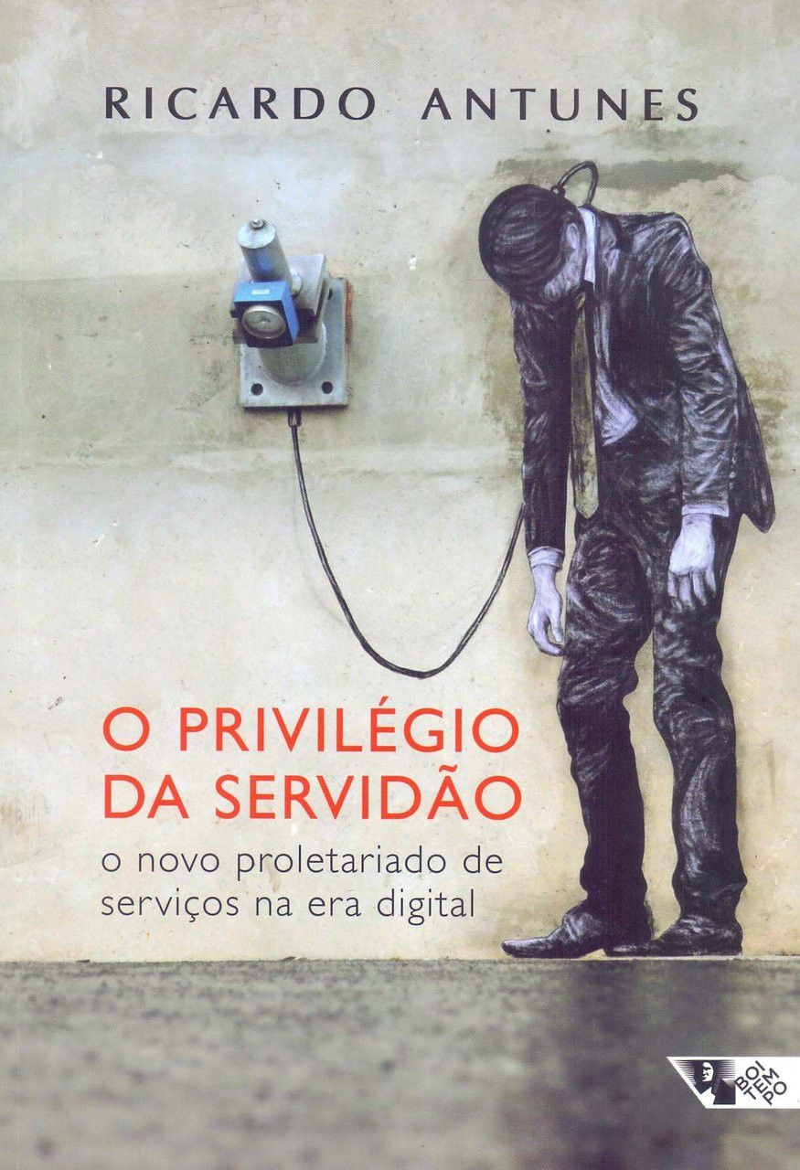 Ricardo Antunes: O privilégio da servidão (Português language, 2018, Boitempo)