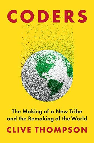 Clive Thompson: Coders: The Making of a New Tribe and the Remaking of the World (2019)