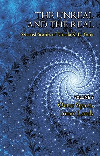 Ursula K. Le Guin: The Unreal and the Real Volume 2: Selected Stories of Ursula K. Le Guin: Outer Space & Inner Lands (Hardcover, Gollancz)