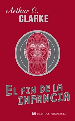 Arthur C. Clarke (non valido): El fin de la infancia (Hardcover, 1901, Minotauro, MINOTAURO)