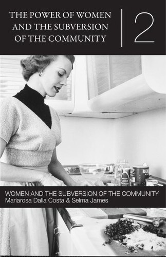 Mariarosa Dalla Costa, Selma James: The Power of Women and the Subversion of the Community (Pétroleuse Press)