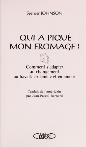 Spencer Johnson: Qui a pique mon fromage?, ou, Comment s'adapter au changement au travail, en famille et en amour (French language, 2000, Editions Michel Lafon)