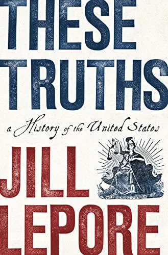 Jill Lepore: These Truths : A History of the United States (2018, W. W. Norton & Company)