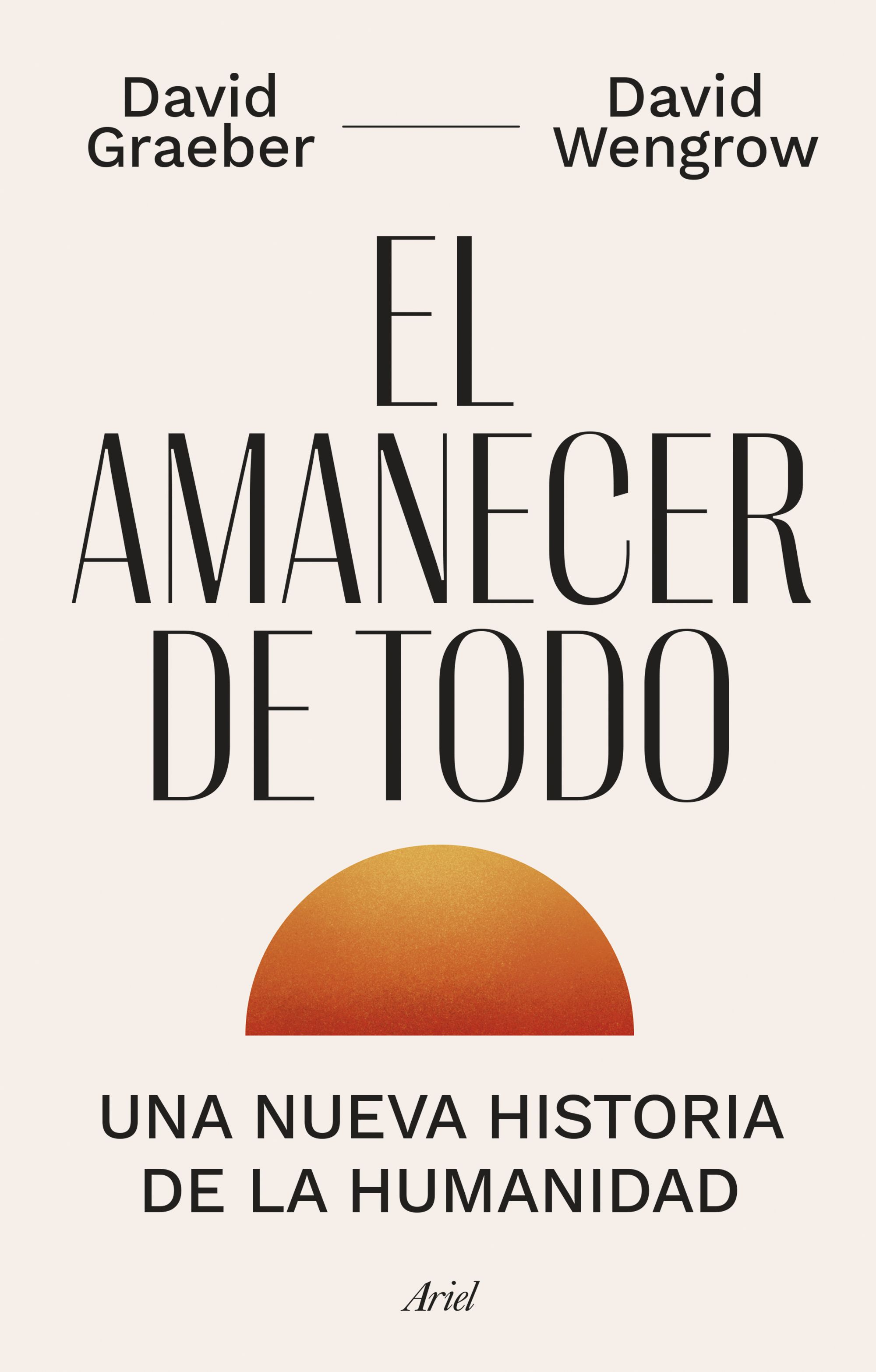 David Graeber, David Wengrow, Joan Andreano Weyland: El amanecer de todo (Hardcover, 2022, Editorial Ariel)