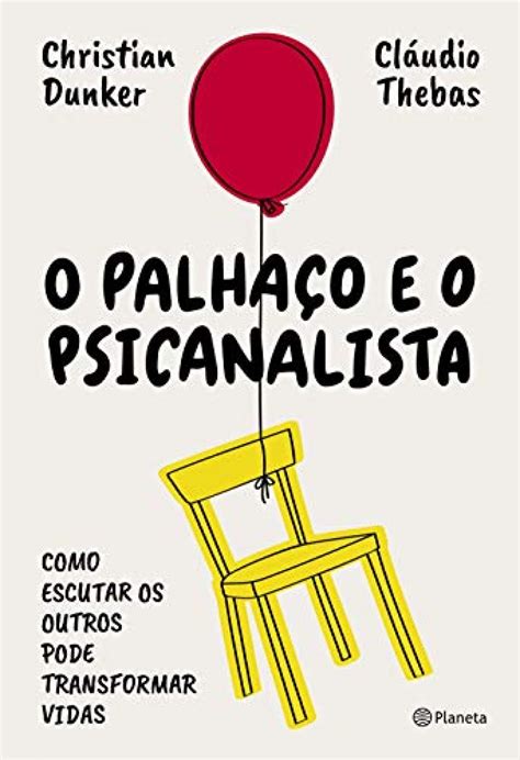 Christian Dunker e Claudio Thebas: O Palhaço e o Psicanalista - Como escutar os outros pode transformar vidas (Paperback, Editora)